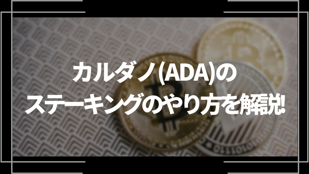 カルダノ(ADA)のステーキングのやり方を解説！利率や報酬までの流れも紹介