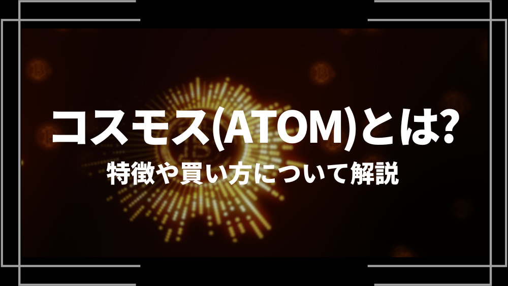コスモス(ATOM)とは？特徴や購入手順、将来性や今後の普及について解説