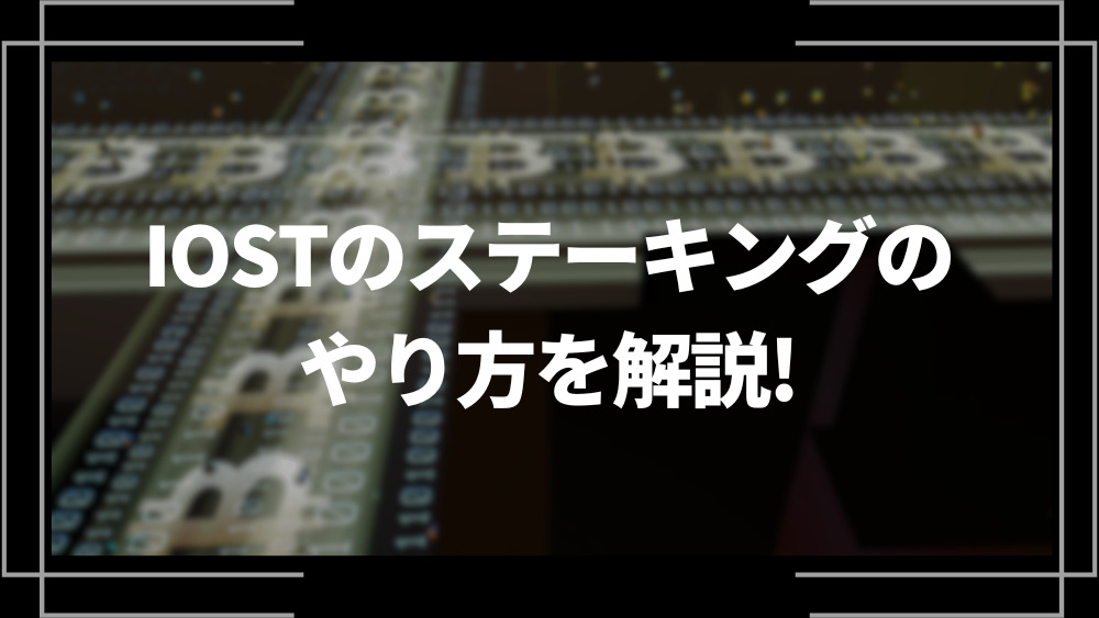 IOSTのステーキングについて解説！やり方や利回り、おすすめ取引所も紹介