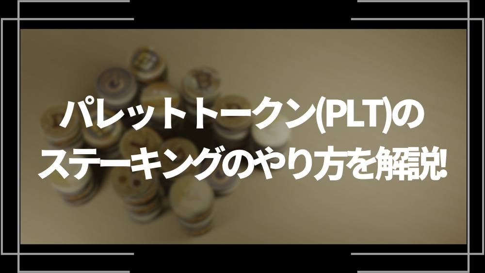 パレットトークン(PLT)のステーキングのやり方を解説！利率や取引所を解説