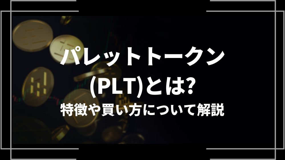 パレットトークン(PLT)とは？特徴や購入手順、将来性や今後の普及について解説