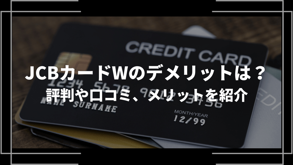 JCBカードWのデメリットは？評判や口コミ、メリットを紹介